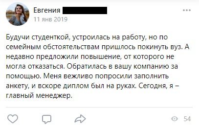 Будучи студенткой, устроилась на работу, но по семейным обстоятельствам пришлось покинуть вуз. А недавно предложили повышение,
от которого не могла отказаться. Обратилась в вашу компанию за помощью. Меня вежливо попросили заполнить анкету, и вскоре диплом был на руках. Сегодня, я – главный менеджер.